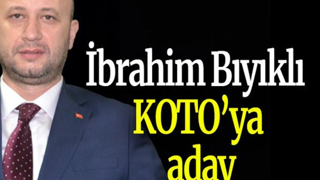İbrahim Bıyıklı KOTO’ya aday